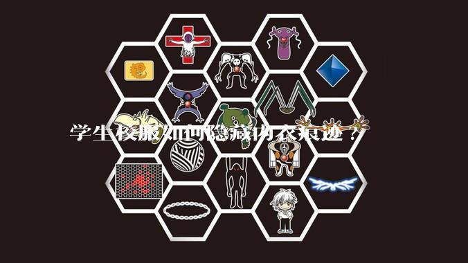 学生校服如何隐藏内衣痕迹?